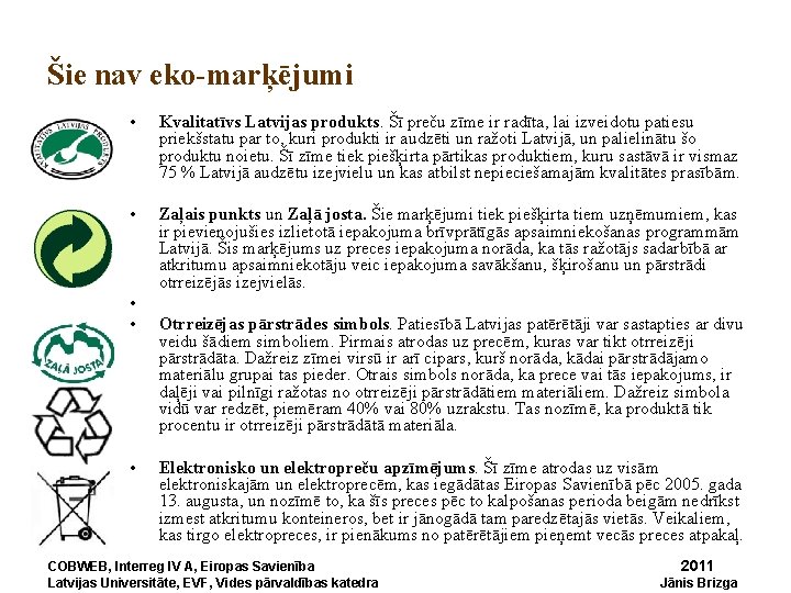 Šie nav eko-marķējumi • Kvalitatīvs Latvijas produkts. Šī preču zīme ir radīta, lai izveidotu