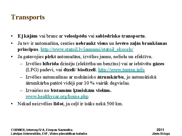 Transports • Ej kājām vai brauc ar velosipēdu vai sabiedrisko transportu. • Ja tev
