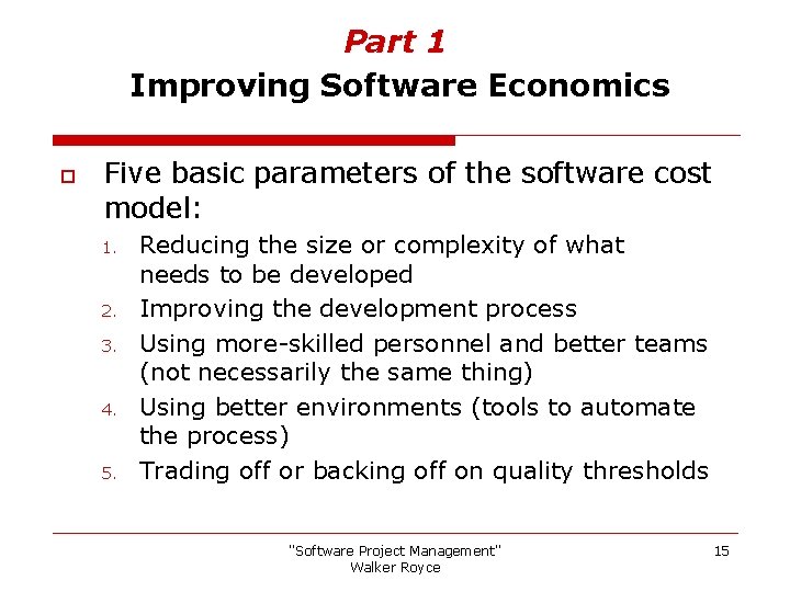 Part 1 Improving Software Economics o Five basic parameters of the software cost model: