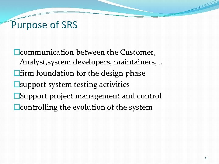 Purpose of SRS �communication between the Customer, Analyst, system developers, maintainers, . . �firm