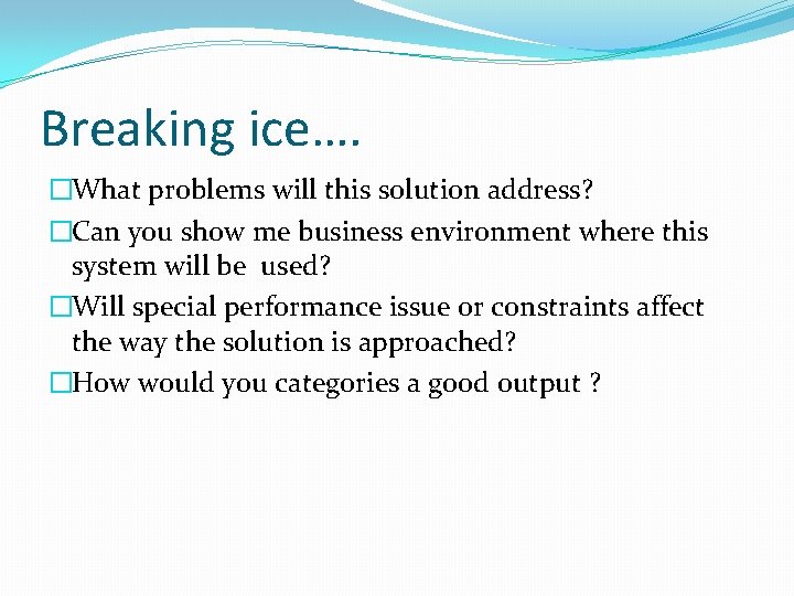 Breaking ice…. �What problems will this solution address? �Can you show me business environment Breaking ice…. �What problems will this solution address? �Can you show me business environment