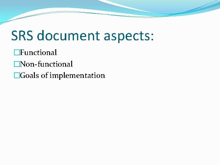 SRS document aspects: �Functional �Non-functional �Goals of implementation 