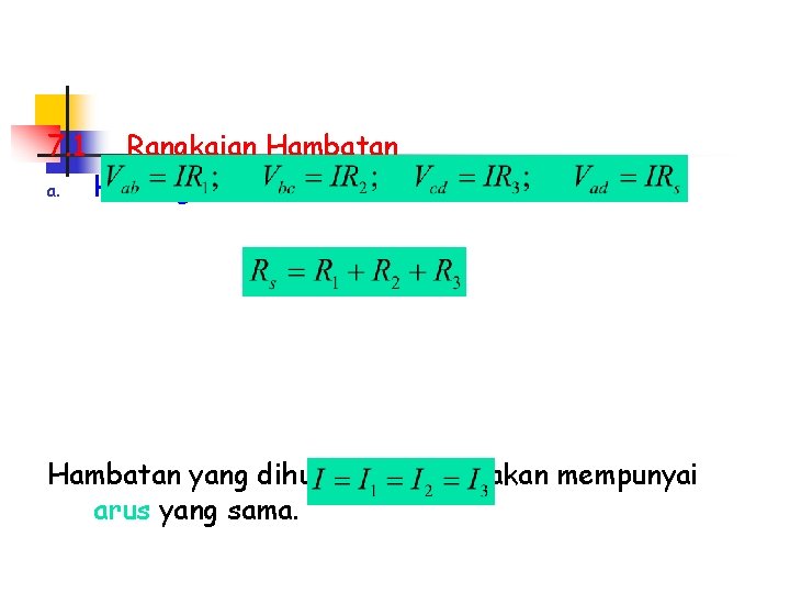 7. 1 a. Rangkaian Hambatan Hubungan Seri Hambatan yang dihubungkan seri akan mempunyai arus