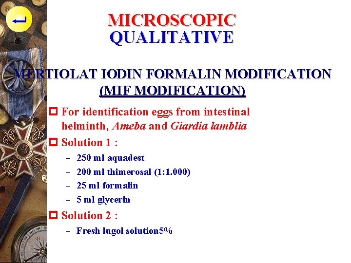MICROSCOPIC QUALITATIVE MERTIOLAT IODIN FORMALIN MODIFICATION (MIF MODIFICATION) p For identification eggs from intestinal