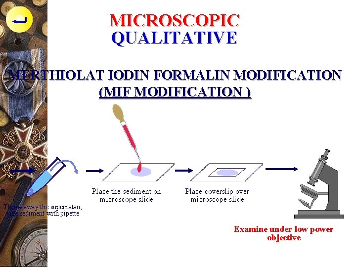 MICROSCOPIC QUALITATIVE MERTHIOLAT IODIN FORMALIN MODIFICATION (MIF MODIFICATION ) Throw away the supernatan, take