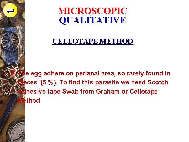 MICROSCOPIC QUALITATIVE CELLOTAPE METHOD ý The egg adhere on perianal area, so rarely found