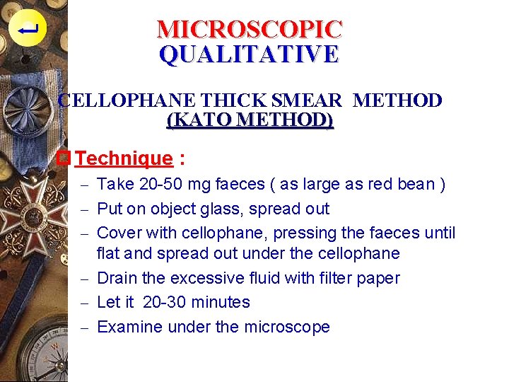 MICROSCOPIC QUALITATIVE CELLOPHANE THICK SMEAR METHOD (KATO METHOD) p Technique : - Take 20