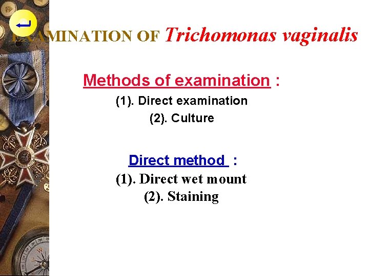 EXAMINATION OF Trichomonas Methods of examination : (1). Direct examination (2). Culture Direct method