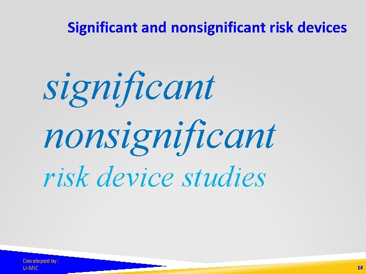 Significant and nonsignificant risk devices significant nonsignificant risk device studies Developed by: U-MIC 14