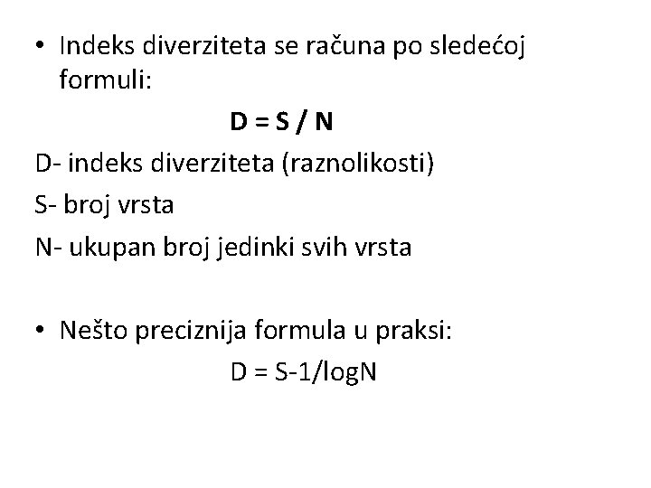  • Indeks diverziteta se računa po sledećoj formuli: D=S/N D- indeks diverziteta (raznolikosti)