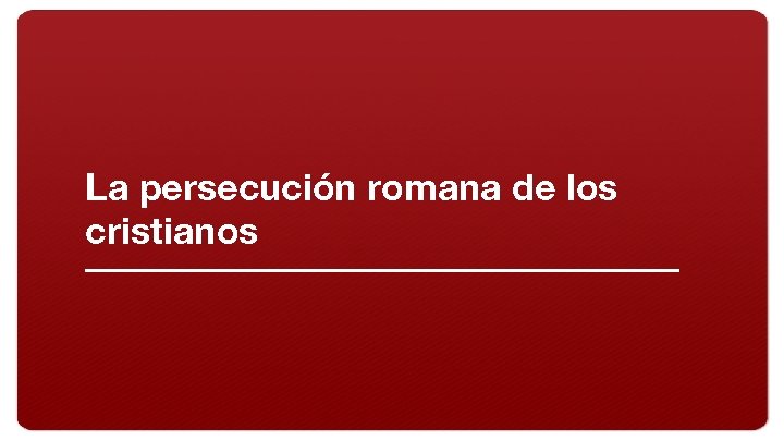 La persecución romana de los cristianos 