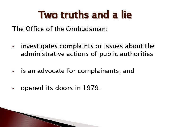 Two truths and a lie The Office of the Ombudsman: • investigates complaints or