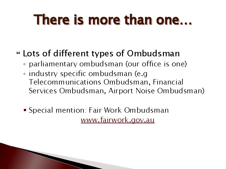 There is more than one… Lots of different types of Ombudsman ◦ parliamentary ombudsman