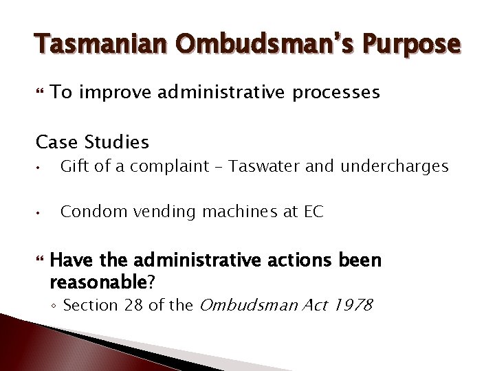 Tasmanian Ombudsman’s Purpose To improve administrative processes Case Studies • Gift of a complaint