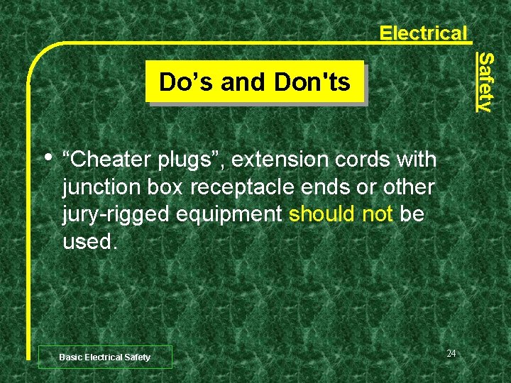 Electrical Safety Do’s and Don'ts • “Cheater plugs”, extension cords with junction box receptacle