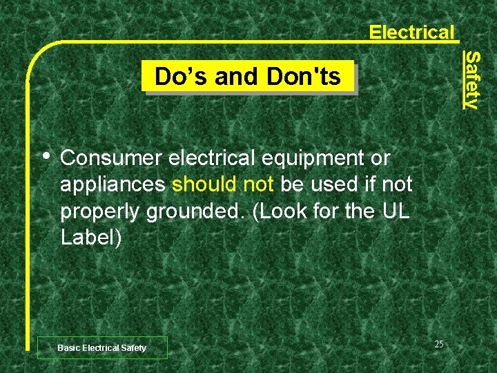 Electrical Safety Do’s and Don'ts • Consumer electrical equipment or appliances should not be