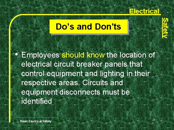 Electrical Safety Do’s and Don'ts • Employees should know the location of electrical circuit