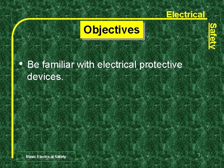 Electrical Safety Objectives • Be familiar with electrical protective devices. Basic Electrical Safety 3