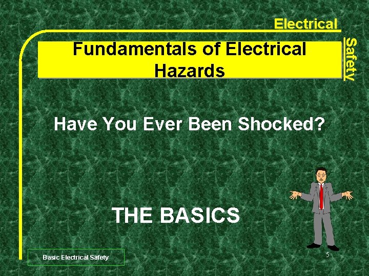 Electrical Safety Fundamentals of Electrical Hazards Have You Ever Been Shocked? THE BASICS Basic