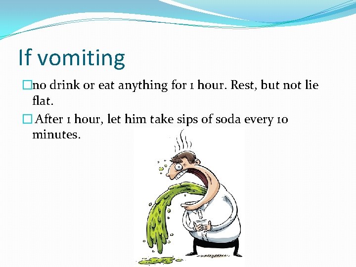 If vomiting �no drink or eat anything for 1 hour. Rest, but not lie