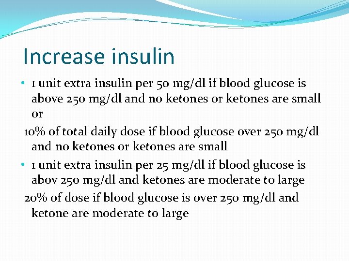 Increase insulin • 1 unit extra insulin per 50 mg/dl if blood glucose is