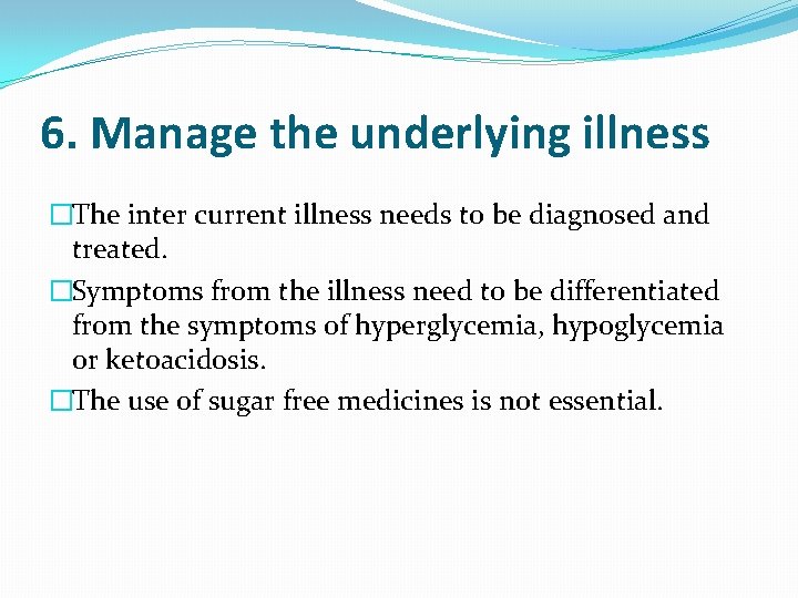 6. Manage the underlying illness �The inter current illness needs to be diagnosed and