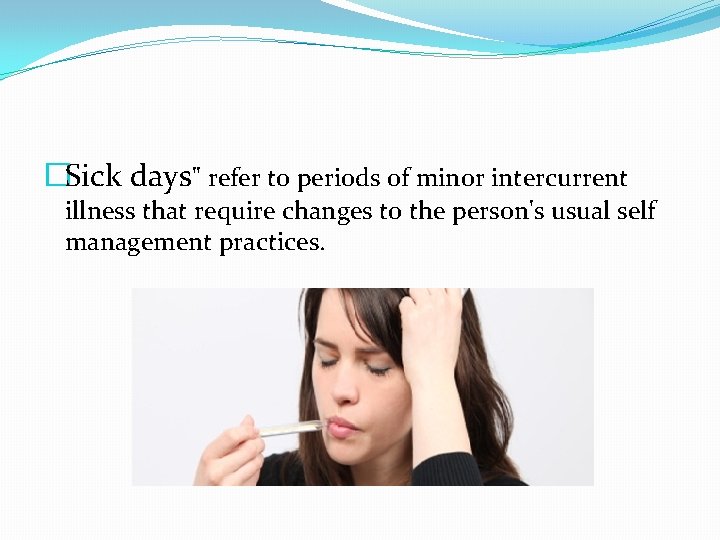 �Sick days" refer to periods of minor intercurrent illness that require changes to the