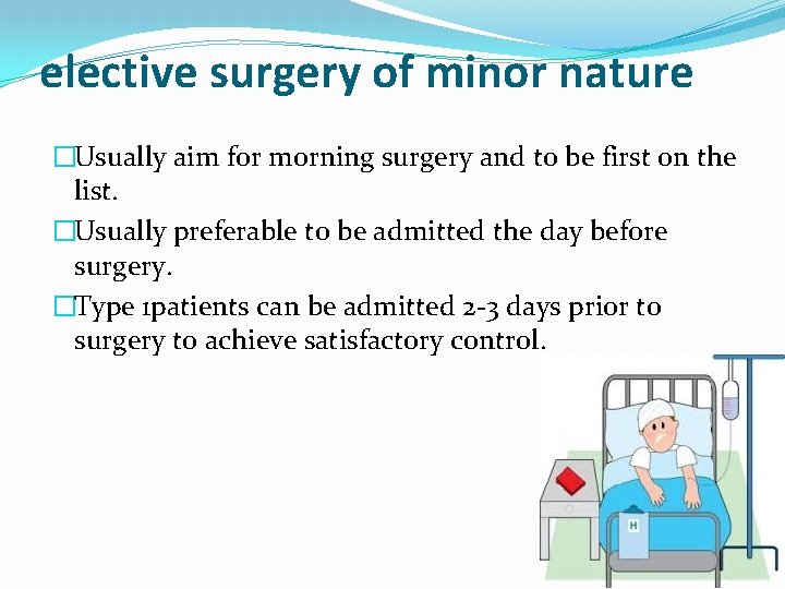 elective surgery of minor nature �Usually aim for morning surgery and to be first