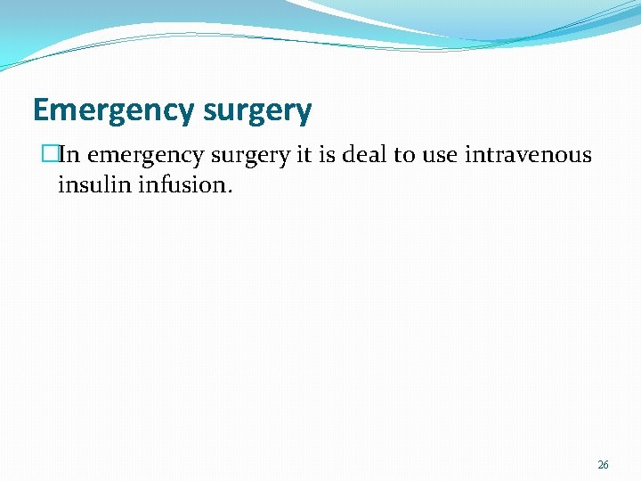 Emergency surgery �In emergency surgery it is deal to use intravenous insulin infusion. 26