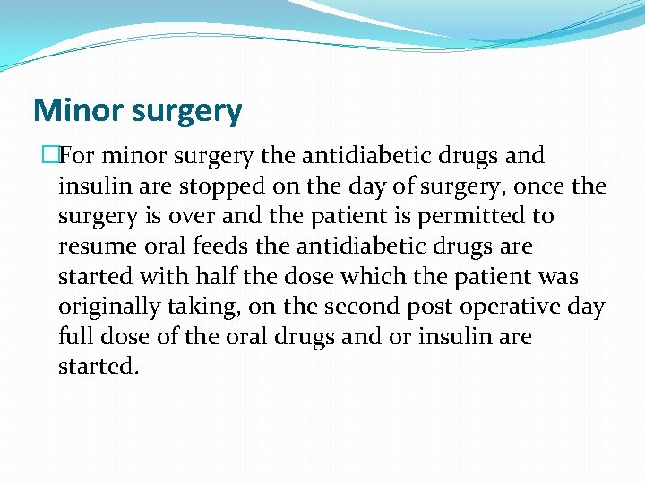 Minor surgery �For minor surgery the antidiabetic drugs and insulin are stopped on the