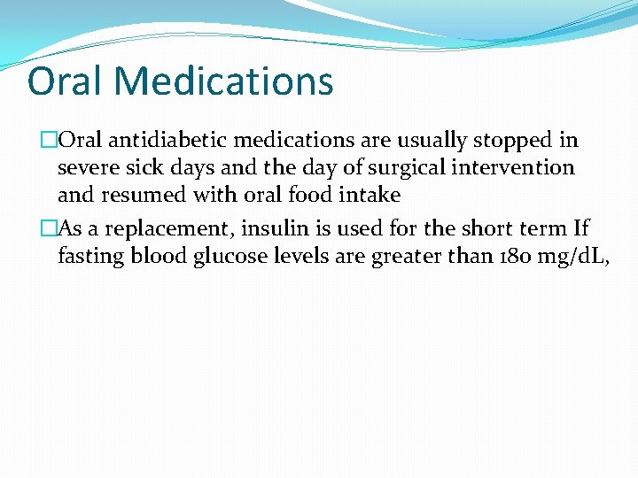 Oral Medications �Oral antidiabetic medications are usually stopped in severe sick days and the