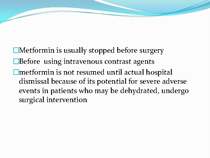 �Metformin is usually stopped before surgery �Before using intravenous contrast agents �metformin is not