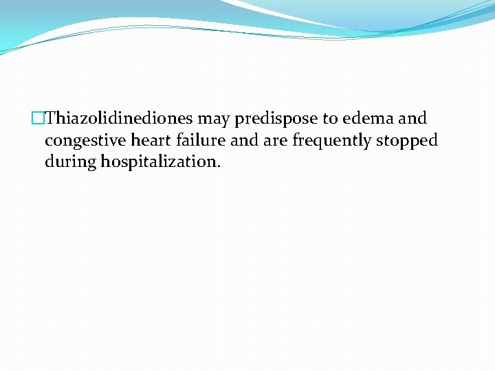 �Thiazolidinediones may predispose to edema and congestive heart failure and are frequently stopped during