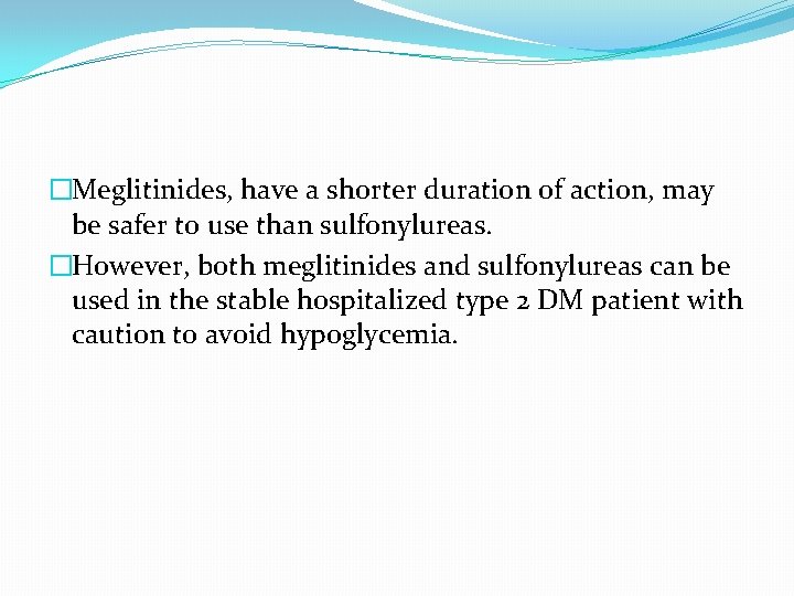 �Meglitinides, have a shorter duration of action, may be safer to use than sulfonylureas.
