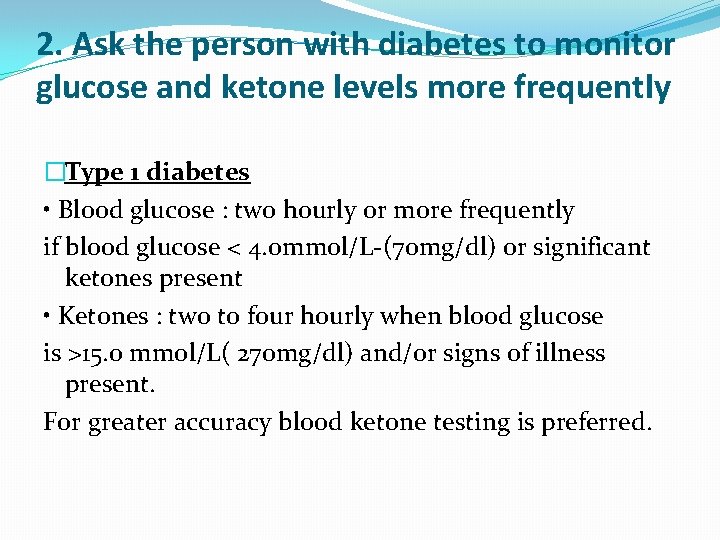 2. Ask the person with diabetes to monitor glucose and ketone levels more frequently