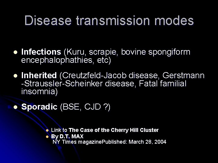 Disease transmission modes l Infections (Kuru, scrapie, bovine spongiform encephalophathies, etc) l Inherited (Creutzfeld-Jacob