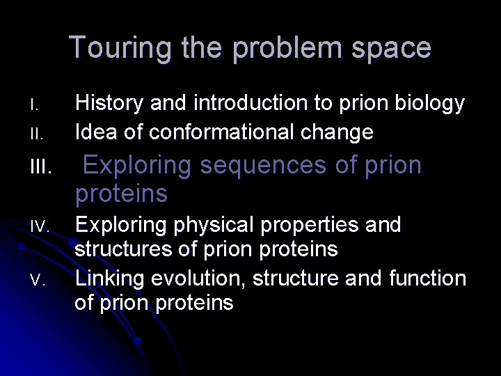 Touring the problem space I. II. History and introduction to prion biology Idea of