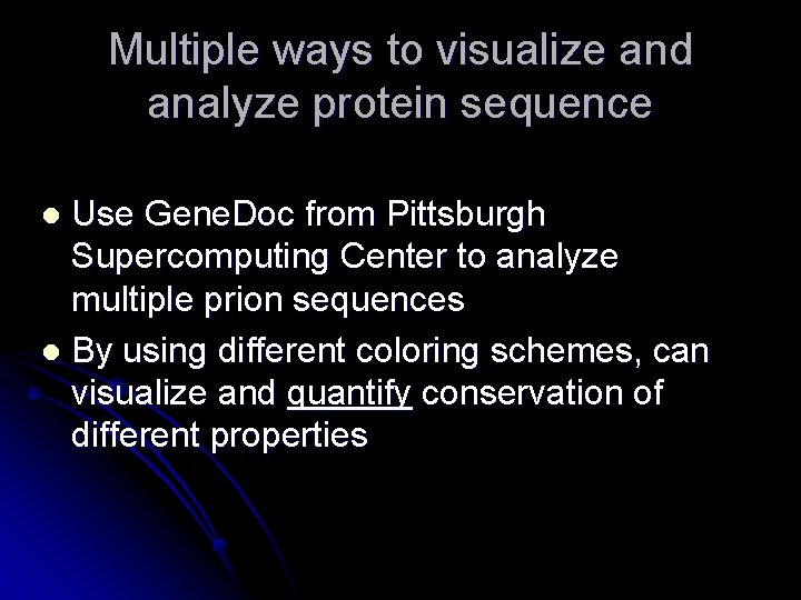 Multiple ways to visualize and analyze protein sequence Use Gene. Doc from Pittsburgh Supercomputing