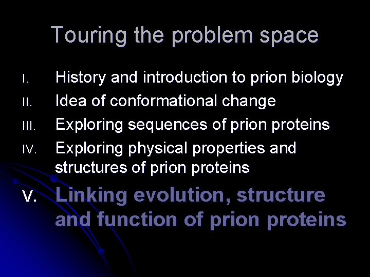 Touring the problem space I. III. IV. History and introduction to prion biology Idea