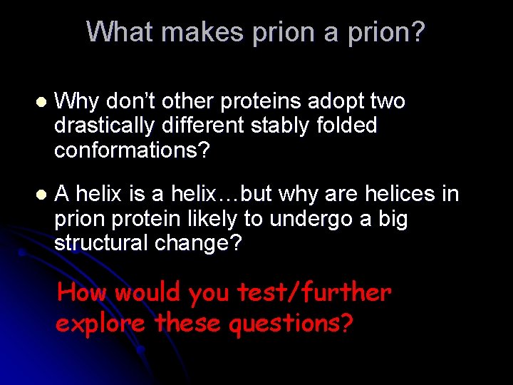 What makes prion a prion? l Why don’t other proteins adopt two drastically different