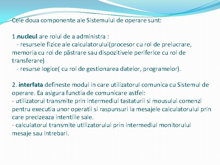 Cele doua componente ale Sistemului de operare sunt: 1. nucleul are rolul de a Cele doua componente ale Sistemului de operare sunt: 1. nucleul are rolul de a