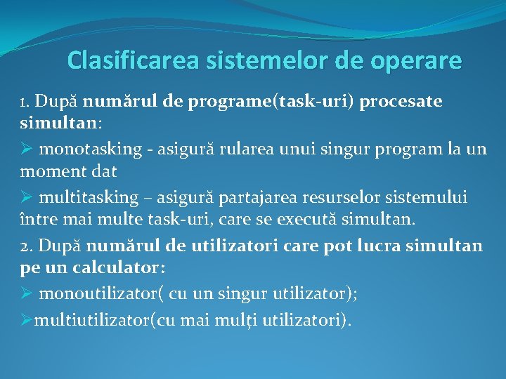 Clasificarea sistemelor de operare 1. După numărul de programe(task-uri) procesate simultan: Ø monotasking - Clasificarea sistemelor de operare 1. După numărul de programe(task-uri) procesate simultan: Ø monotasking -