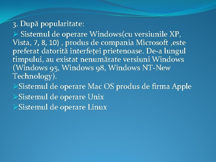 3. După popularitate: Ø Sistemul de operare Windows(cu versiunile XP, Vista, 7, 8, 10) 3. După popularitate: Ø Sistemul de operare Windows(cu versiunile XP, Vista, 7, 8, 10)