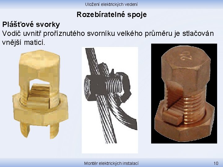 Uložení elektrických vedení Rozebíratelné spoje Plášťové svorky Vodič uvnitř proříznutého svorníku velkého průměru je