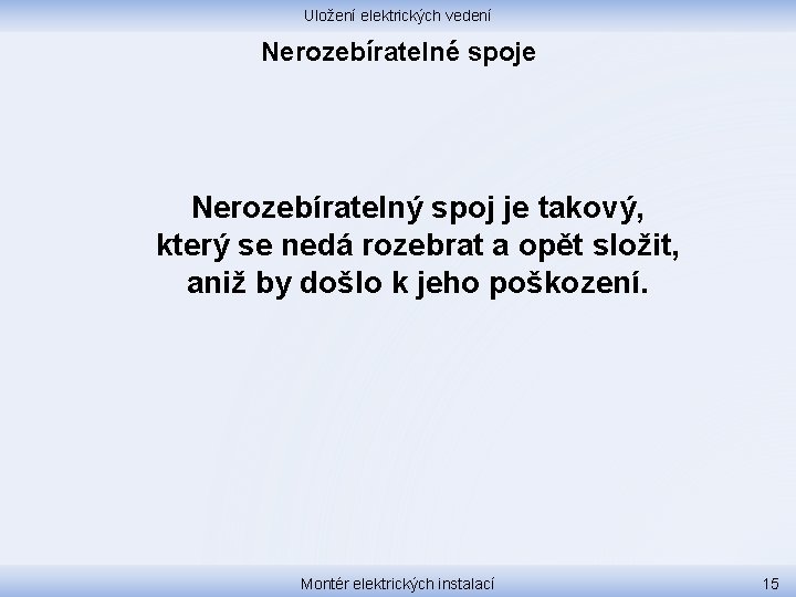 Uložení elektrických vedení Nerozebíratelné spoje Nerozebíratelný spoj je takový, který se nedá rozebrat a