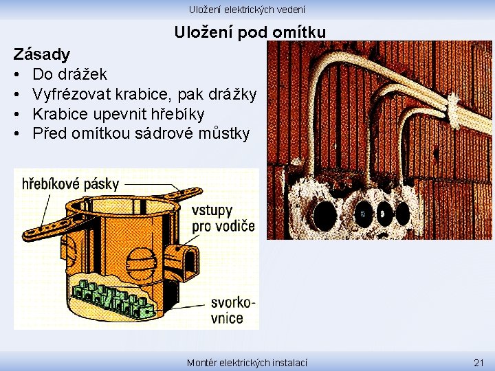 Uložení elektrických vedení Uložení pod omítku Zásady • Do drážek • Vyfrézovat krabice, pak