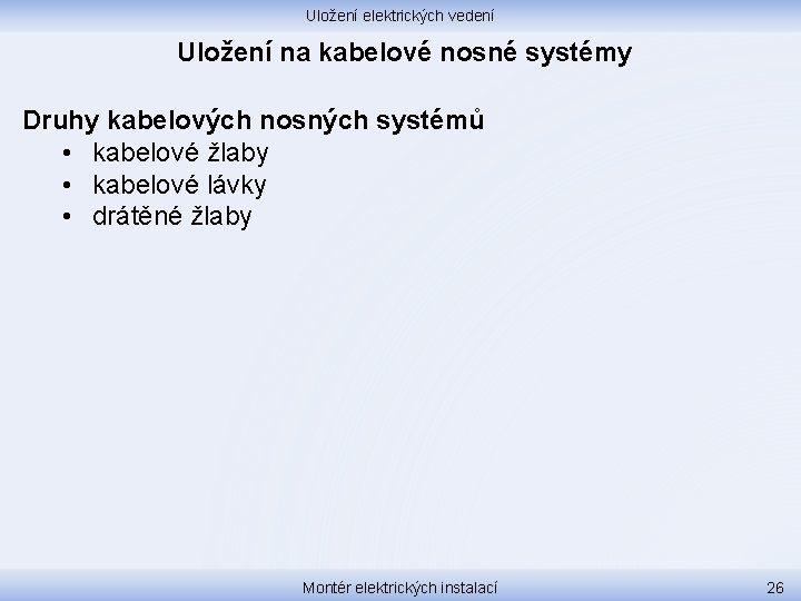 Uložení elektrických vedení Uložení na kabelové nosné systémy Druhy kabelových nosných systémů • kabelové