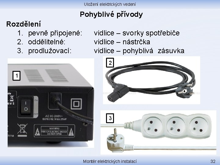 Uložení elektrických vedení Pohyblivé přívody Rozdělení 1. pevně připojené: 2. oddělitelné: 3. prodlužovací: vidlice