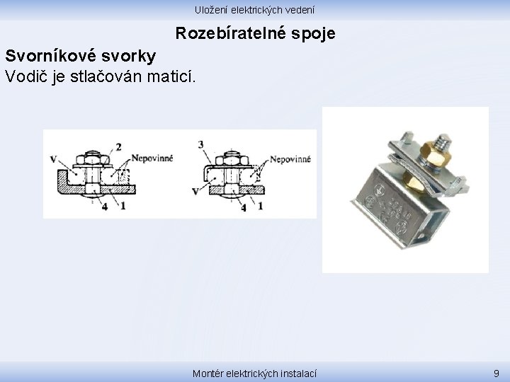 Uložení elektrických vedení Rozebíratelné spoje Svorníkové svorky Vodič je stlačován maticí. Montér elektrických instalací