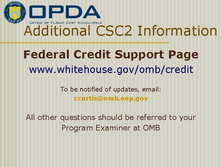 Additional CSC 2 Information Federal Credit Support Page www. whitehouse. gov/omb/credit To be notified